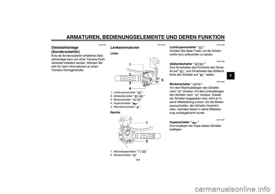 YAMAHA MT-01 2006  Betriebsanleitungen (in German) ARMATUREN, BEDIENUNGSELEMENTE UND DEREN FUNKTION
3-9
3
GAU12331
Diebstahlanlage 
(Sonderzubehör) Eine als Sonderzubehör erhältliche Dieb-
stahlanlage kann von einer Yamaha-Fach-
werkstatt installie