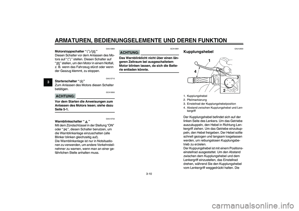 YAMAHA MT-01 2006  Betriebsanleitungen (in German) ARMATUREN, BEDIENUNGSELEMENTE UND DEREN FUNKTION
3-10
3
GAU12660
Motorstoppschalter “/” 
Diesen Schalter vor dem Anlassen des Mo-
tors auf “” stellen. Diesen Schalter auf 
“” stellen, um d
