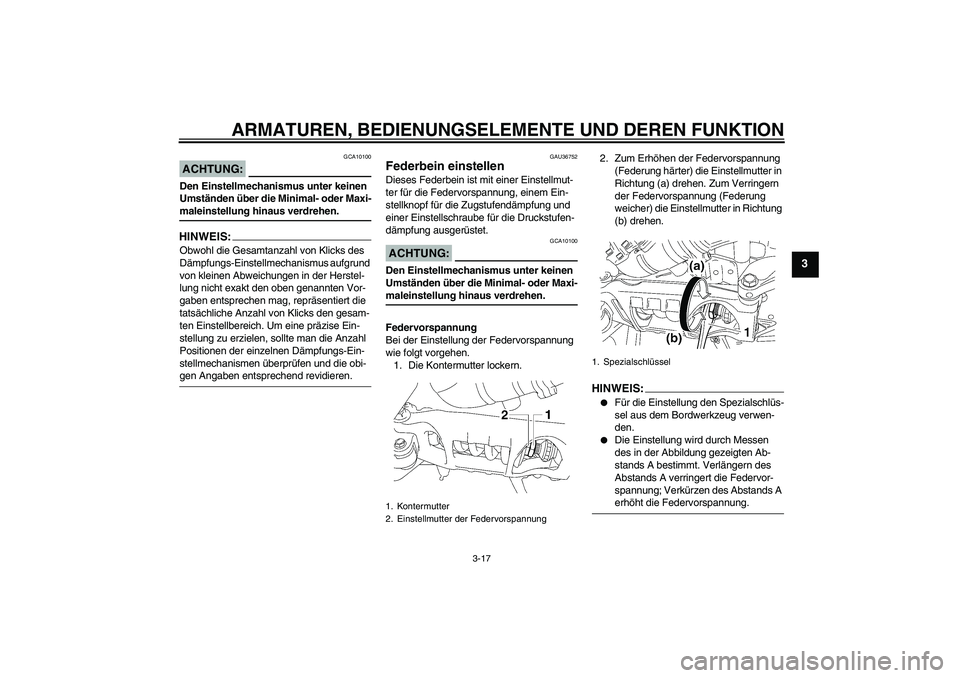 YAMAHA MT-01 2006  Betriebsanleitungen (in German) ARMATUREN, BEDIENUNGSELEMENTE UND DEREN FUNKTION
3-17
3
ACHTUNG:
GCA10100
Den Einstellmechanismus unter keinen 
Umständen über die Minimal- oder Maxi-maleinstellung hinaus verdrehen.HINWEIS:Obwohl d