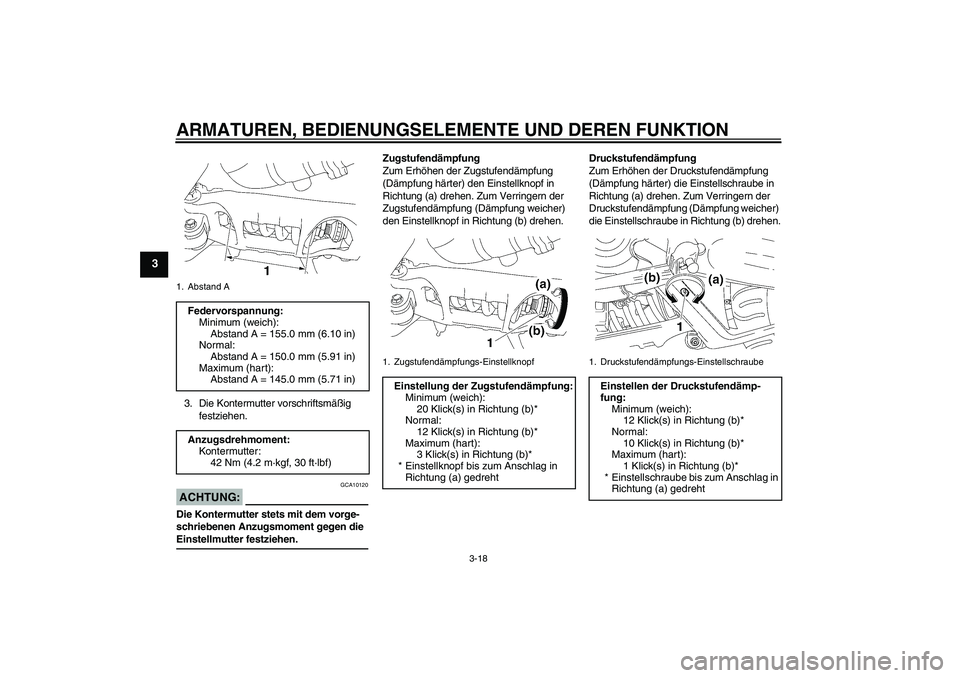 YAMAHA MT-01 2006  Betriebsanleitungen (in German) ARMATUREN, BEDIENUNGSELEMENTE UND DEREN FUNKTION
3-18
3
3. Die Kontermutter vorschriftsmäßig 
festziehen.ACHTUNG:
GCA10120
Die Kontermutter stets mit dem vorge-
schriebenen Anzugsmoment gegen die Ei