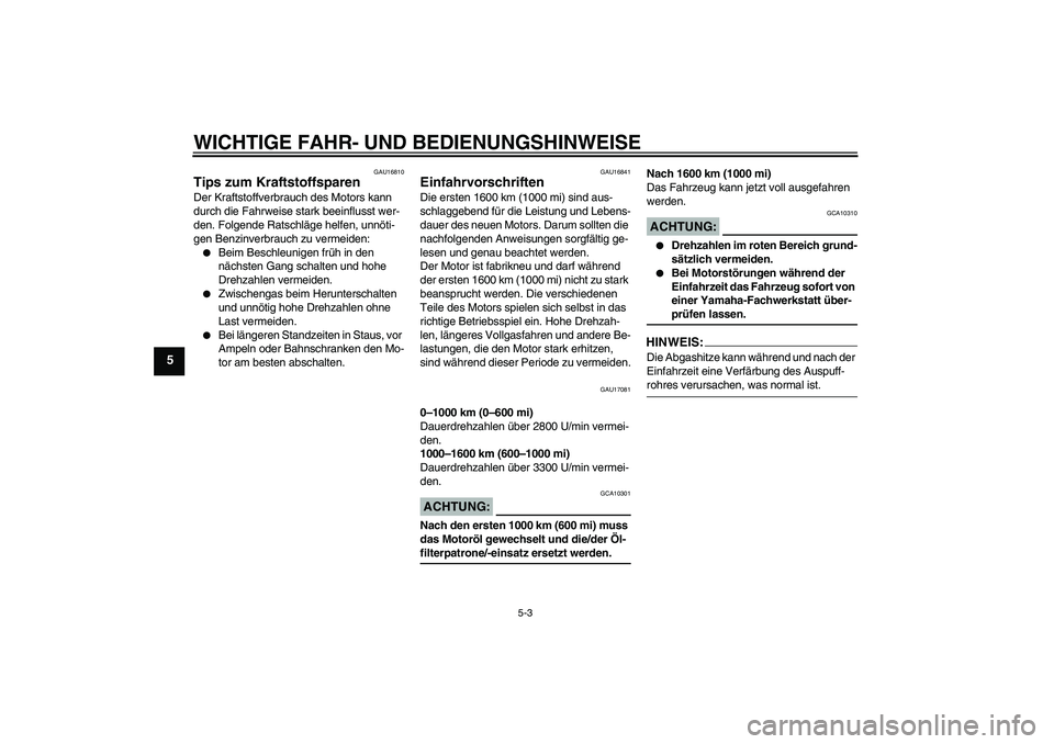 YAMAHA MT-01 2006  Betriebsanleitungen (in German) WICHTIGE FAHR- UND BEDIENUNGSHINWEISE
5-3
5
GAU16810
Tips zum Kraftstoffsparen Der Kraftstoffverbrauch des Motors kann 
durch die Fahrweise stark beeinflusst wer-
den. Folgende Ratschläge helfen, unn