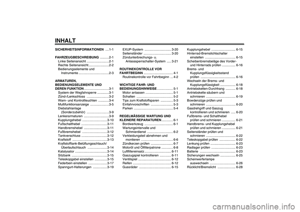 YAMAHA MT-01 2006  Betriebsanleitungen (in German) INHALTSICHERHEITSINFORMATIONEN ....1-1
FAHRZEUGBESCHREIBUNG ..........2-1
Linke Seitenansicht .........................2-1
Rechte Seitenansicht.......................2-2
Bedienungselemente und 
Instru