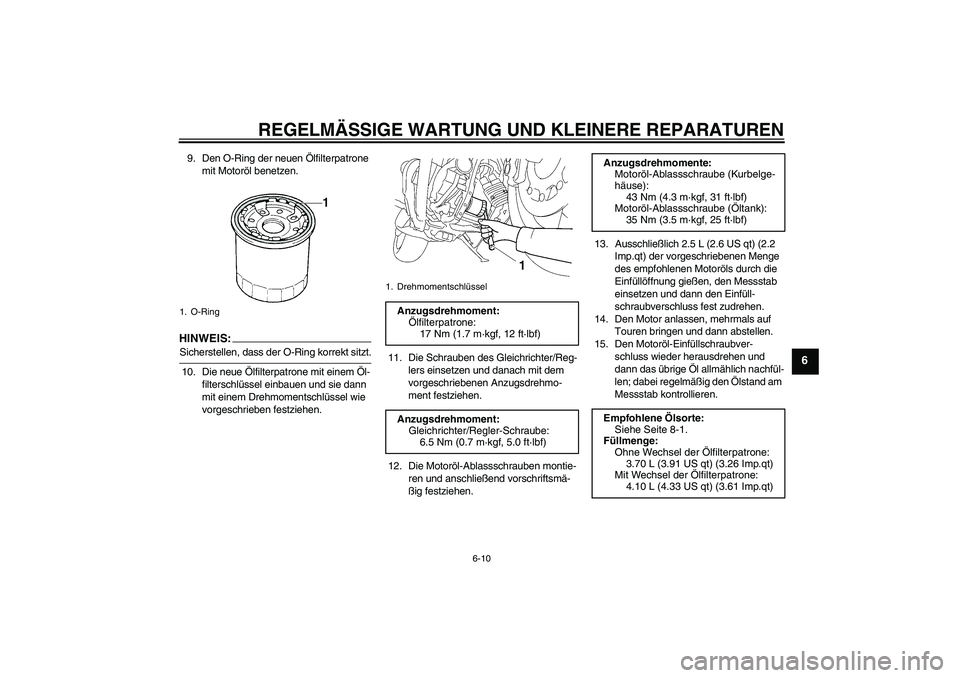 YAMAHA MT-01 2006  Betriebsanleitungen (in German) REGELMÄSSIGE WARTUNG UND KLEINERE REPARATUREN
6-10
6
9. Den O-Ring der neuen Ölfilterpatrone 
mit Motoröl benetzen.HINWEIS:Sicherstellen, dass der O-Ring korrekt sitzt.
10. Die neue Ölfilterpatron