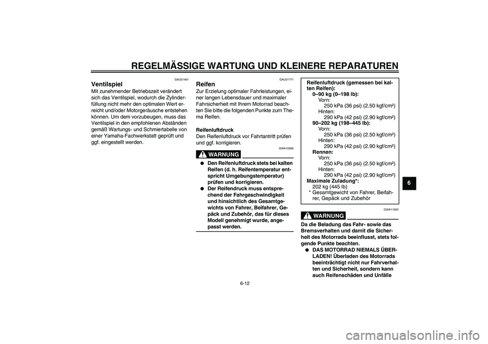 YAMAHA MT-01 2006  Betriebsanleitungen (in German) REGELMÄSSIGE WARTUNG UND KLEINERE REPARATUREN
6-12
6
GAU21401
Ventilspiel Mit zunehmender Betriebszeit verändert 
sich das Ventilspiel, wodurch die Zylinder-
füllung nicht mehr den optimalen Wert e
