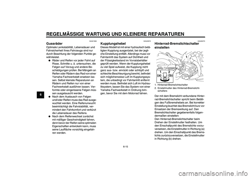 YAMAHA MT-01 2006  Betriebsanleitungen (in German) REGELMÄSSIGE WARTUNG UND KLEINERE REPARATUREN
6-15
6
GAU21960
Gussräder Optimale Lenkstabilität, Lebensdauer und 
Fahrsicherheit Ihres Fahrzeugs sind nur 
durch Beachtung der folgenden Punkte ge-
w