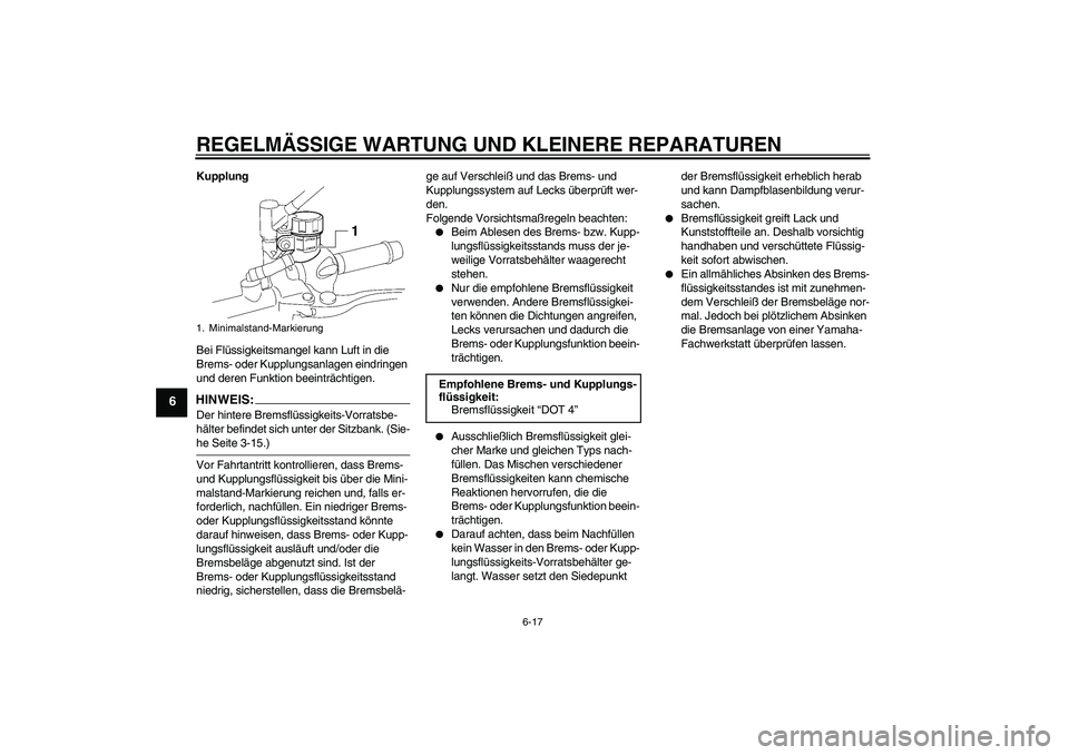 YAMAHA MT-01 2006  Betriebsanleitungen (in German) REGELMÄSSIGE WARTUNG UND KLEINERE REPARATUREN
6-17
6
Kupplung
Bei Flüssigkeitsmangel kann Luft in die 
Brems- oder Kupplungsanlagen eindringen 
und deren Funktion beeinträchtigen.HINWEIS:Der hinter
