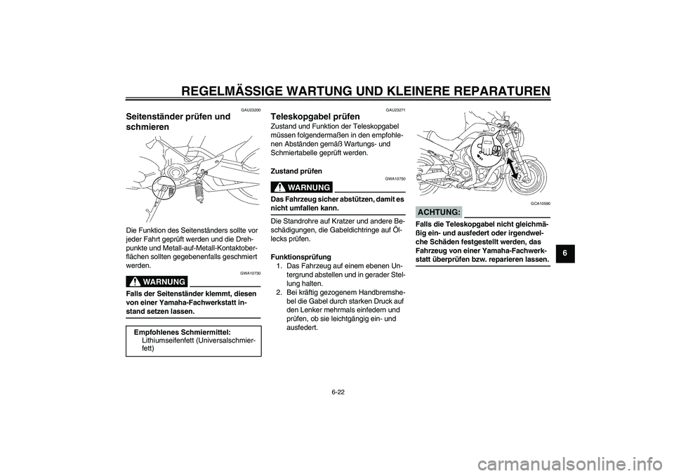 YAMAHA MT-01 2006  Betriebsanleitungen (in German) REGELMÄSSIGE WARTUNG UND KLEINERE REPARATUREN
6-22
6
GAU23200
Seitenständer prüfen und 
schmieren Die Funktion des Seitenständers sollte vor 
jeder Fahrt geprüft werden und die Dreh-
punkte und M