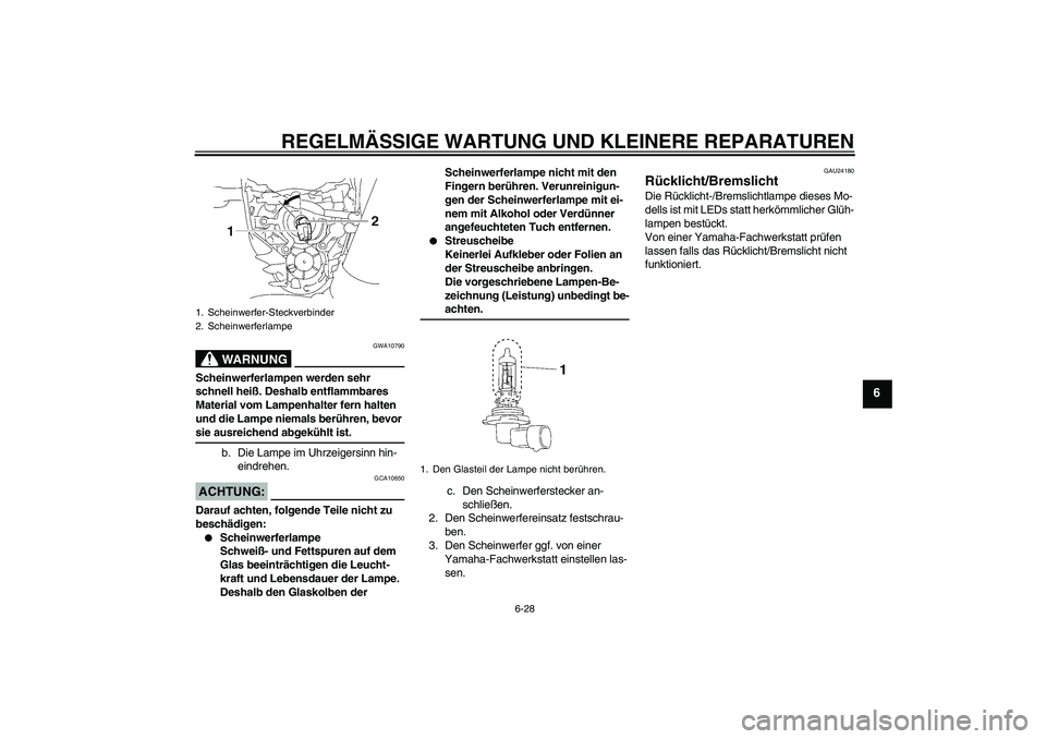 YAMAHA MT-01 2006 Betriebsanleitungen (in German) REGELMÄSSIGE WARTUNG UND KLEINERE REPARATUREN
6-28
6
WARNUNG
GWA10790
Scheinwerferlampen werden sehr
schnell heiß. Deshalb entflammbares
Material vom Lampenhalter fern halten
und die Lampe niemal YAMAHA MT-01 2006 Betriebsanleitungen (in German) REGELMÄSSIGE WARTUNG UND KLEINERE REPARATUREN
6-28
6
WARNUNG
GWA10790
Scheinwerferlampen werden sehr
schnell heiß. Deshalb entflammbares
Material vom Lampenhalter fern halten
und die Lampe niemal
