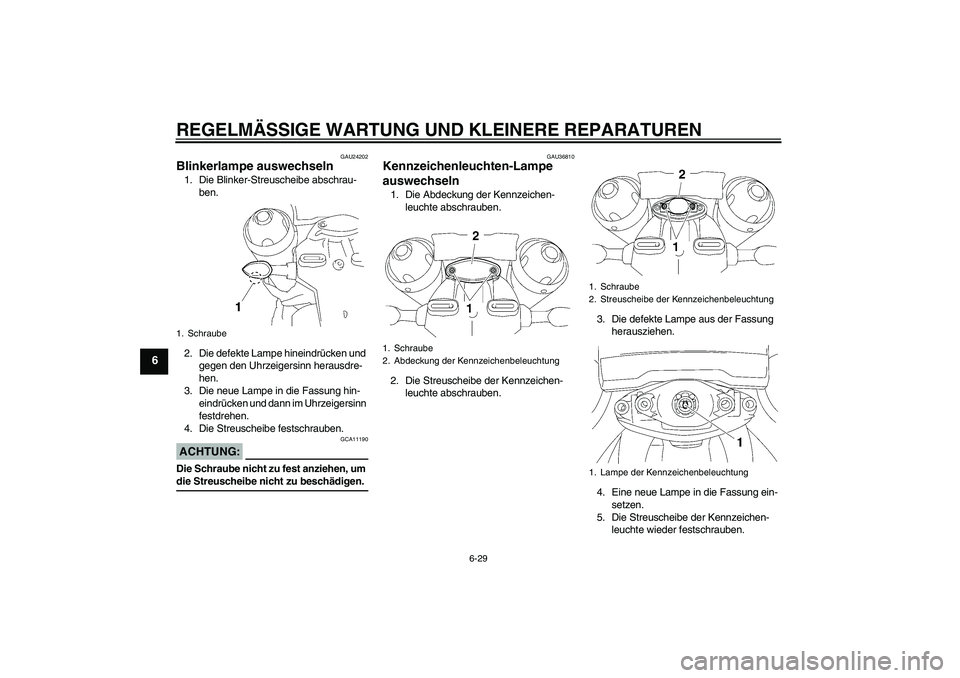 YAMAHA MT-01 2006 Betriebsanleitungen (in German) REGELMÄSSIGE WARTUNG UND KLEINERE REPARATUREN
6-29
6
GAU24202
Blinkerlampe auswechseln 1. Die Blinker-Streuscheibe abschrau-
ben.
2. Die defekte Lampe hineindrücken und
gegen den Uhrzeigersinn hera YAMAHA MT-01 2006 Betriebsanleitungen (in German) REGELMÄSSIGE WARTUNG UND KLEINERE REPARATUREN
6-29
6
GAU24202
Blinkerlampe auswechseln 1. Die Blinker-Streuscheibe abschrau-
ben.
2. Die defekte Lampe hineindrücken und
gegen den Uhrzeigersinn hera
