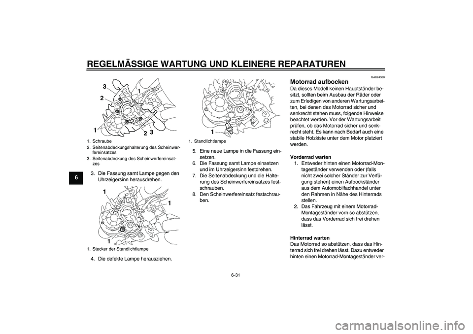 YAMAHA MT-01 2006 Betriebsanleitungen (in German) REGELMÄSSIGE WARTUNG UND KLEINERE REPARATUREN
6-31
6
3. Die Fassung samt Lampe gegen den
Uhrzeigersinn herausdrehen.
4. Die defekte Lampe herausziehen.5. Eine neue Lampe in die Fassung ein-
setzen.
YAMAHA MT-01 2006 Betriebsanleitungen (in German) REGELMÄSSIGE WARTUNG UND KLEINERE REPARATUREN
6-31
6
3. Die Fassung samt Lampe gegen den
Uhrzeigersinn herausdrehen.
4. Die defekte Lampe herausziehen.5. Eine neue Lampe in die Fassung ein-
setzen.