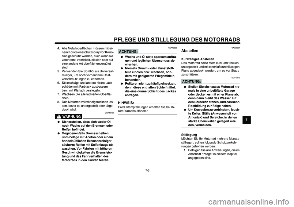 YAMAHA MT-01 2006 Betriebsanleitungen (in German) PFLEGE UND STILLLEGUNG DES MOTORRADS
7-3
7
4. Alle Metalloberflächen müssen mit ei-
nem Korrosionsschutzspray vor Korro-
sion geschützt werden, auch wenn sie
verchromt, vernickelt, eloxiert oder a YAMAHA MT-01 2006 Betriebsanleitungen (in German) PFLEGE UND STILLLEGUNG DES MOTORRADS
7-3
7
4. Alle Metalloberflächen müssen mit ei-
nem Korrosionsschutzspray vor Korro-
sion geschützt werden, auch wenn sie
verchromt, vernickelt, eloxiert oder a