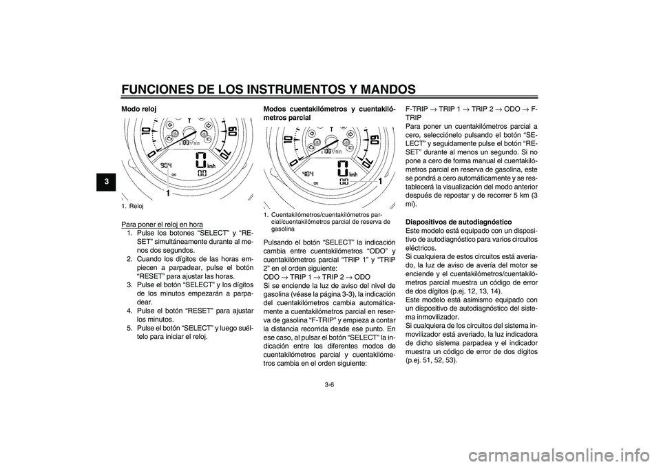 YAMAHA MT-01 2006 Manuale de Empleo (in Spanish) FUNCIONES DE LOS INSTRUMENTOS Y MANDOS
3-6
3
Modo reloj
Para poner el reloj en hora1. Pulse los botones “SELECT” y “RE-
SET” simultáneamente durante al me-
nos dos segundos.
2. Cuando los dí YAMAHA MT-01 2006 Manuale de Empleo (in Spanish) FUNCIONES DE LOS INSTRUMENTOS Y MANDOS
3-6
3
Modo reloj
Para poner el reloj en hora1. Pulse los botones “SELECT” y “RE-
SET” simultáneamente durante al me-
nos dos segundos.
2. Cuando los dí