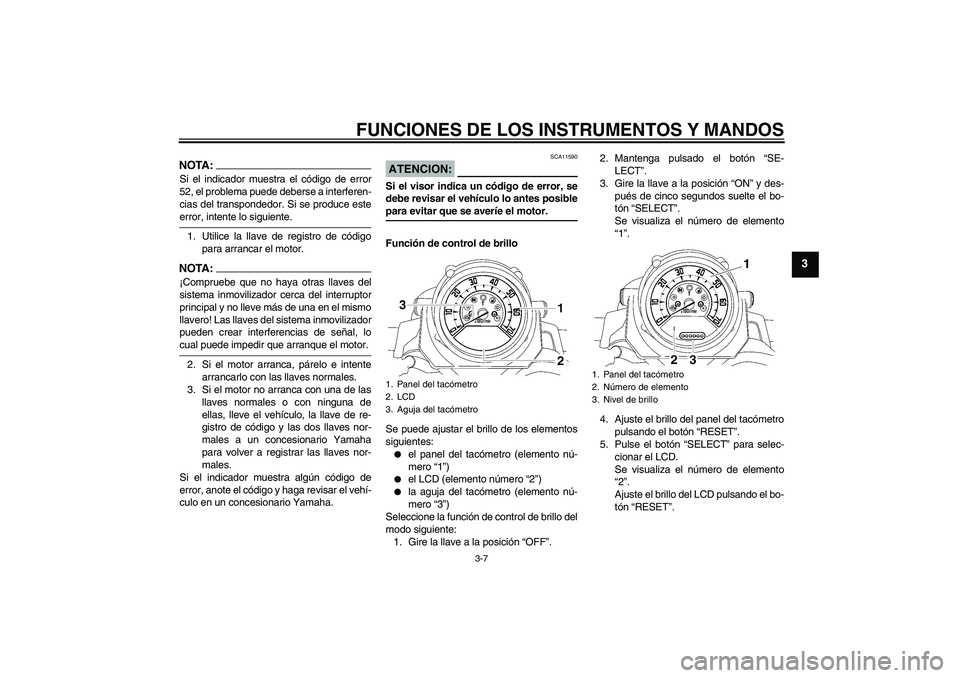 YAMAHA MT-01 2006 Manuale de Empleo (in Spanish) FUNCIONES DE LOS INSTRUMENTOS Y MANDOS
3-7
3
NOTA:Si el indicador muestra el código de error
52, el problema puede deberse a interferen-
cias del transpondedor. Si se produce esteerror, intente lo si YAMAHA MT-01 2006 Manuale de Empleo (in Spanish) FUNCIONES DE LOS INSTRUMENTOS Y MANDOS
3-7
3
NOTA:Si el indicador muestra el código de error
52, el problema puede deberse a interferen-
cias del transpondedor. Si se produce esteerror, intente lo si