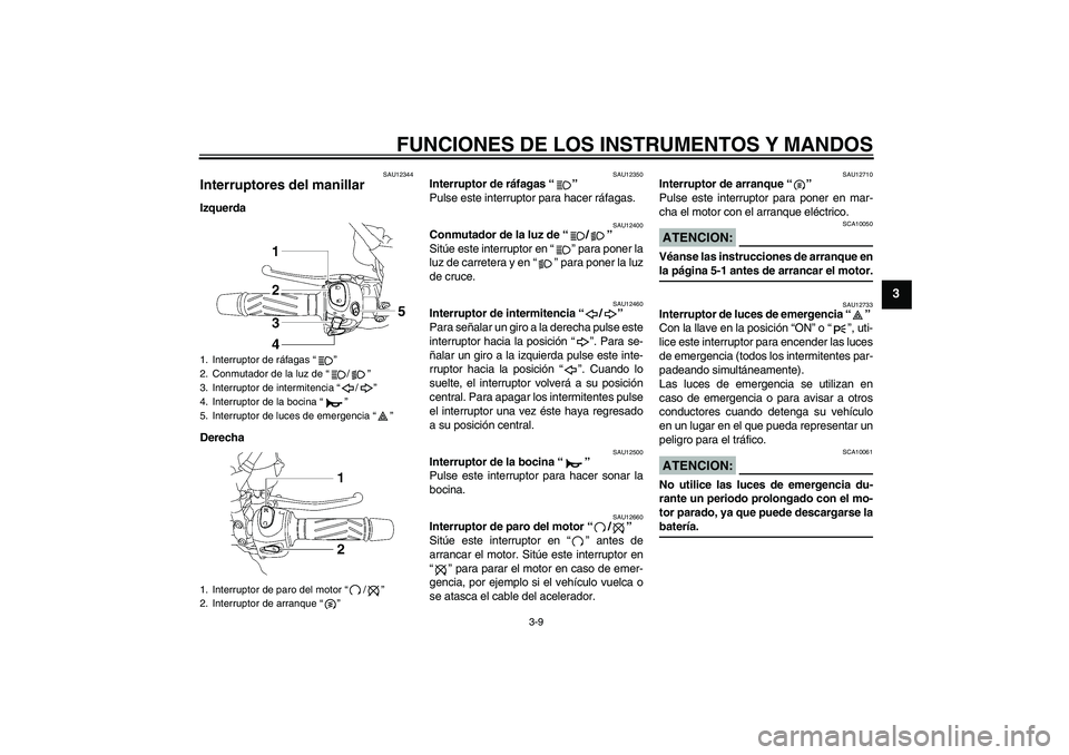 YAMAHA MT-01 2006 Manuale de Empleo (in Spanish) FUNCIONES DE LOS INSTRUMENTOS Y MANDOS
3-9
3
SAU12344
Interruptores del manillar Izquerda
Derecha
SAU12350
Interruptor de ráfagas “”
Pulse este interruptor para hacer ráfagas.
SAU12400
Conmutad YAMAHA MT-01 2006 Manuale de Empleo (in Spanish) FUNCIONES DE LOS INSTRUMENTOS Y MANDOS
3-9
3
SAU12344
Interruptores del manillar Izquerda
Derecha
SAU12350
Interruptor de ráfagas “”
Pulse este interruptor para hacer ráfagas.
SAU12400
Conmutad