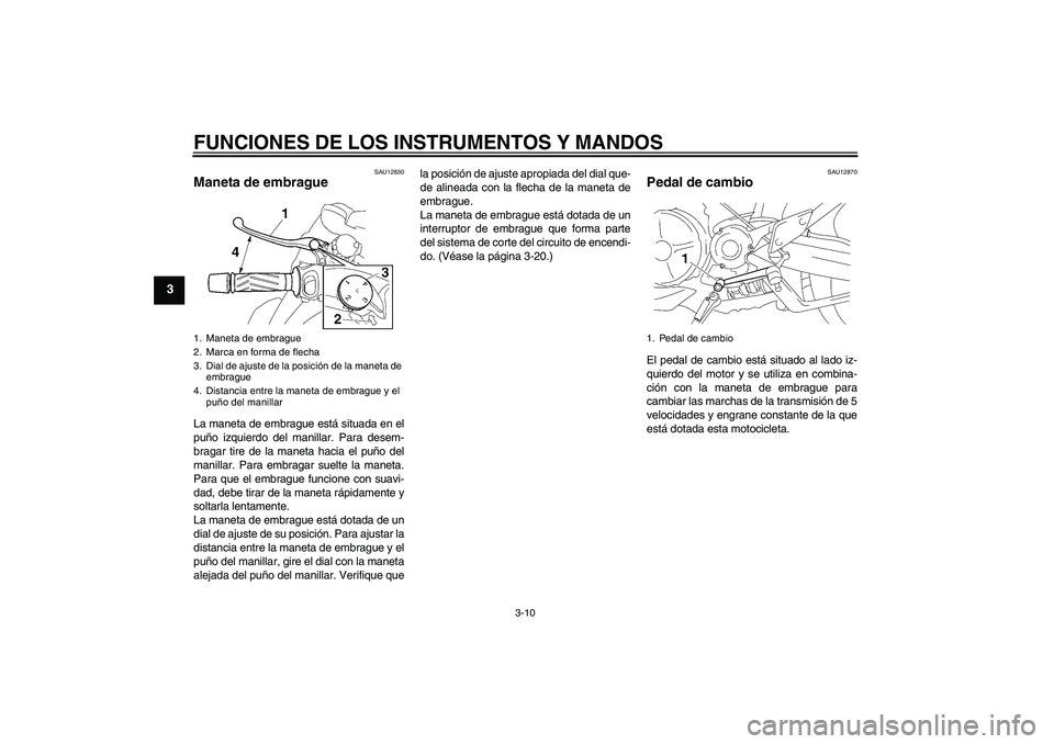 YAMAHA MT-01 2006 Manuale de Empleo (in Spanish) FUNCIONES DE LOS INSTRUMENTOS Y MANDOS
3-10
3
SAU12830
Maneta de embrague La maneta de embrague está situada en el
puño izquierdo del manillar. Para desem-
bragar tire de la maneta hacia el puño de YAMAHA MT-01 2006 Manuale de Empleo (in Spanish) FUNCIONES DE LOS INSTRUMENTOS Y MANDOS
3-10
3
SAU12830
Maneta de embrague La maneta de embrague está situada en el
puño izquierdo del manillar. Para desem-
bragar tire de la maneta hacia el puño de