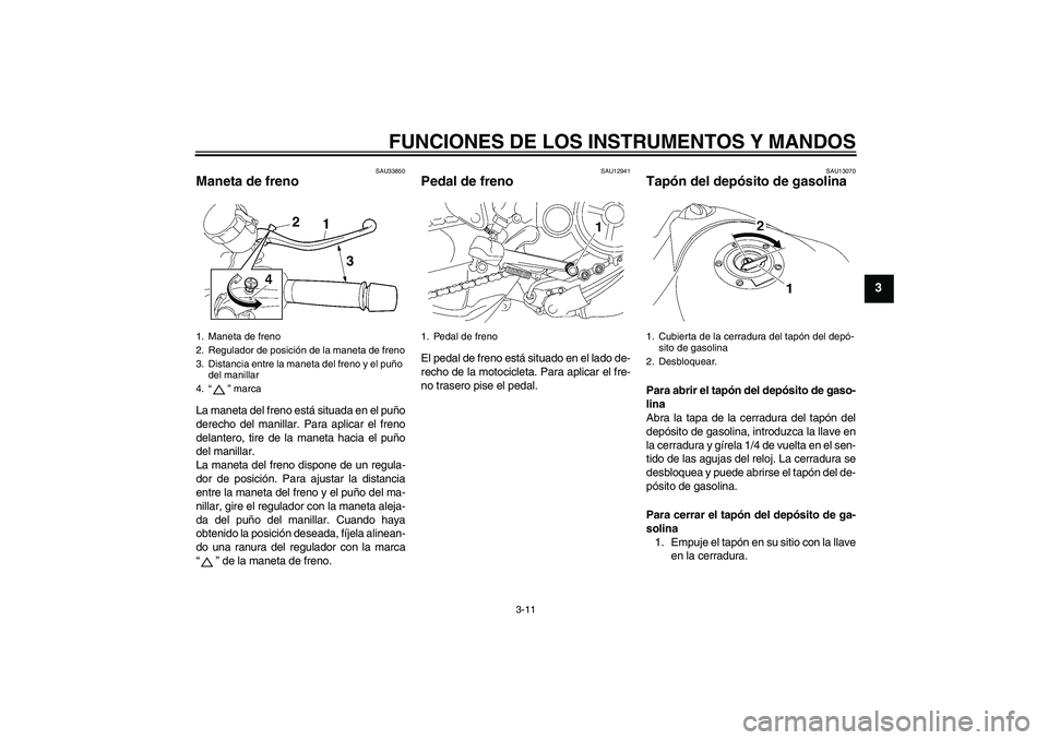 YAMAHA MT-01 2006 Manuale de Empleo (in Spanish) FUNCIONES DE LOS INSTRUMENTOS Y MANDOS
3-11
3
SAU33850
Maneta de freno La maneta del freno está situada en el puño
derecho del manillar. Para aplicar el freno
delantero, tire de la maneta hacia el p YAMAHA MT-01 2006 Manuale de Empleo (in Spanish) FUNCIONES DE LOS INSTRUMENTOS Y MANDOS
3-11
3
SAU33850
Maneta de freno La maneta del freno está situada en el puño
derecho del manillar. Para aplicar el freno
delantero, tire de la maneta hacia el p
