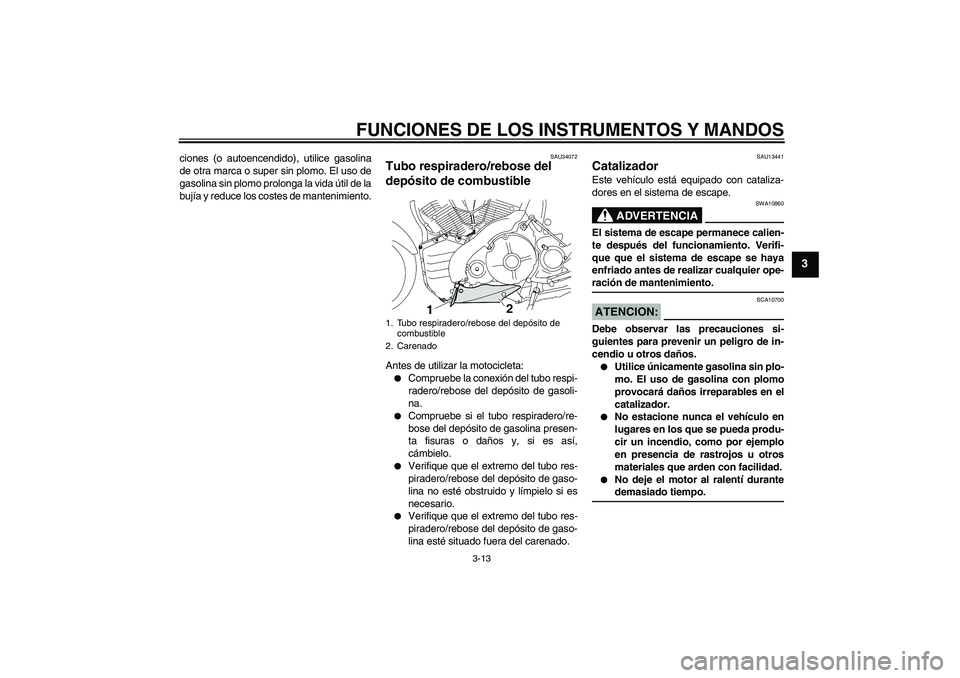 YAMAHA MT-01 2006 Manuale de Empleo (in Spanish) FUNCIONES DE LOS INSTRUMENTOS Y MANDOS
3-13
3
ciones (o autoencendido), utilice gasolina
de otra marca o super sin plomo. El uso de
gasolina sin plomo prolonga la vida útil de la
bujía y reduce los YAMAHA MT-01 2006 Manuale de Empleo (in Spanish) FUNCIONES DE LOS INSTRUMENTOS Y MANDOS
3-13
3
ciones (o autoencendido), utilice gasolina
de otra marca o super sin plomo. El uso de
gasolina sin plomo prolonga la vida útil de la
bujía y reduce los