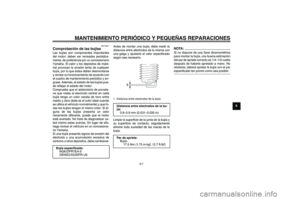 YAMAHA MT-01 2006  Manuale de Empleo (in Spanish) MANTENIMIENTO PERIÓDICO Y PEQUEÑAS REPARACIONES
6-7
6
SAU19641
Comprobación de las bujías Las bujías son componentes importantes
del motor; deben ser revisadas periódica-
mente, de preferencia p