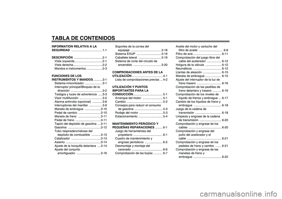YAMAHA MT-01 2006 Manuale de Empleo (in Spanish) TABLA DE CONTENIDOSINFORMATION RELATIVA A LA
SEGURIDAD .....................................1-1
DESCRIPCIÓN ..................................2-1
Vista izquierda .................................2-1 YAMAHA MT-01 2006 Manuale de Empleo (in Spanish) TABLA DE CONTENIDOSINFORMATION RELATIVA A LA
SEGURIDAD .....................................1-1
DESCRIPCIÓN ..................................2-1
Vista izquierda .................................2-1