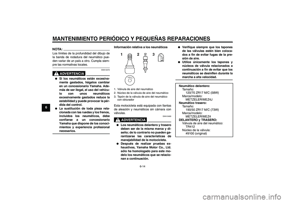 YAMAHA MT-01 2006  Manuale de Empleo (in Spanish) MANTENIMIENTO PERIÓDICO Y PEQUEÑAS REPARACIONES
6-14
6
NOTA:Los límites de la profundidad del dibujo de
la banda de rodadura del neumático pue-
den variar de un país a otro. Cumpla siem-pre las n