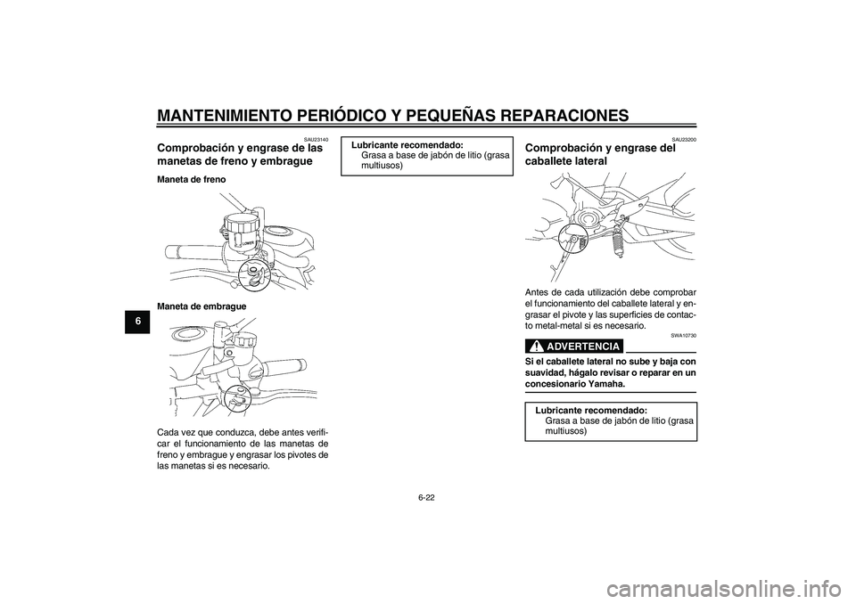 YAMAHA MT-01 2006  Manuale de Empleo (in Spanish) MANTENIMIENTO PERIÓDICO Y PEQUEÑAS REPARACIONES
6-22
6
SAU23140
Comprobación y engrase de las 
manetas de freno y embrague Maneta de freno
Maneta de embrague
Cada vez que conduzca, debe antes verif