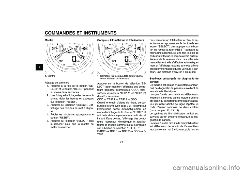 YAMAHA MT-01 2006 Notices Demploi (in French) COMMANDES ET INSTRUMENTS
3-6
3
Montre
Réglage de la montre1. Appuyer à la fois sur le bouton “SE-
LECT” et le bouton “RESET” pendant
au moins deux secondes.
2. Une fois que l’affichage des YAMAHA MT-01 2006 Notices Demploi (in French) COMMANDES ET INSTRUMENTS
3-6
3
Montre
Réglage de la montre1. Appuyer à la fois sur le bouton “SE-
LECT” et le bouton “RESET” pendant
au moins deux secondes.
2. Une fois que l’affichage des