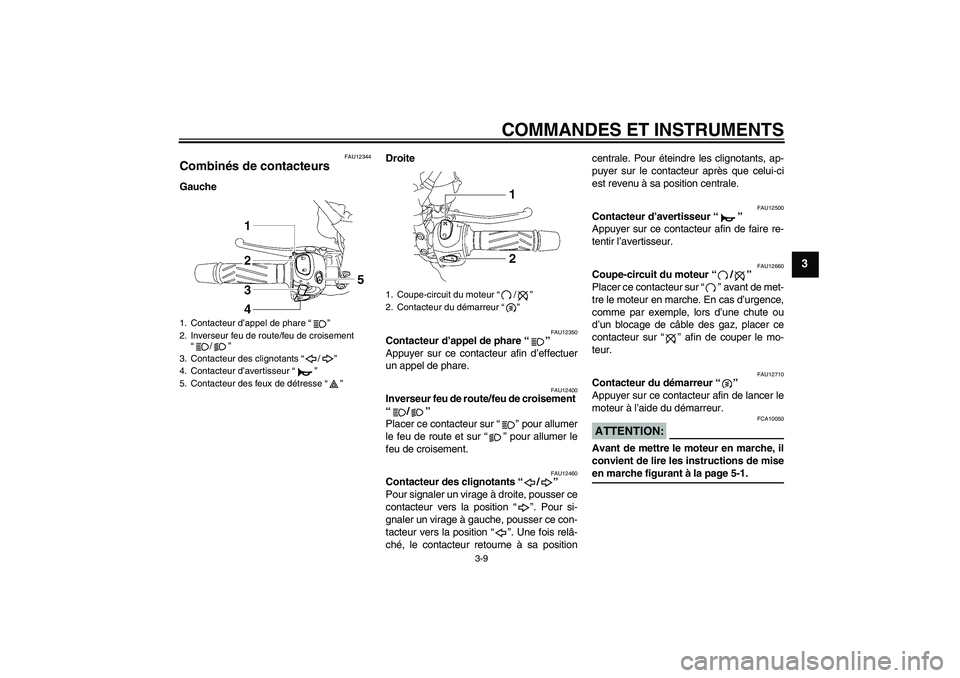 YAMAHA MT-01 2006 Notices Demploi (in French) COMMANDES ET INSTRUMENTS
3-9
3
FAU12344
Combinés de contacteurs GaucheDroite
FAU12350
Contacteur d’appel de phare “”
Appuyer sur ce contacteur afin d’effectuer
un appel de phare.
FAU12400
In YAMAHA MT-01 2006 Notices Demploi (in French) COMMANDES ET INSTRUMENTS
3-9
3
FAU12344
Combinés de contacteurs GaucheDroite
FAU12350
Contacteur d’appel de phare “”
Appuyer sur ce contacteur afin d’effectuer
un appel de phare.
FAU12400
In