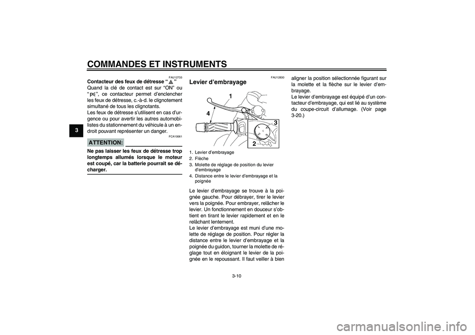 YAMAHA MT-01 2006 Notices Demploi (in French) COMMANDES ET INSTRUMENTS
3-10
3
FAU12733
Contacteur des feux de détresse “”
Quand la clé de contact est sur “ON” ou
“”, ce contacteur permet d’enclencher
les feux de détresse, c.-à- YAMAHA MT-01 2006 Notices Demploi (in French) COMMANDES ET INSTRUMENTS
3-10
3
FAU12733
Contacteur des feux de détresse “”
Quand la clé de contact est sur “ON” ou
“”, ce contacteur permet d’enclencher
les feux de détresse, c.-à-
