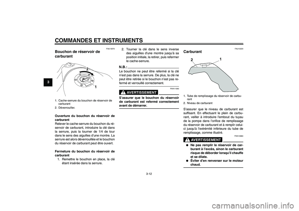 YAMAHA MT-01 2006 Notices Demploi (in French) COMMANDES ET INSTRUMENTS
3-12
3
FAU13070
Bouchon de réservoir de
carburant Ouverture du bouchon du réservoir de
carburant
Relever le cache-serrure du bouchon du ré-
servoir de carburant, introduir YAMAHA MT-01 2006 Notices Demploi (in French) COMMANDES ET INSTRUMENTS
3-12
3
FAU13070
Bouchon de réservoir de
carburant Ouverture du bouchon du réservoir de
carburant
Relever le cache-serrure du bouchon du ré-
servoir de carburant, introduir