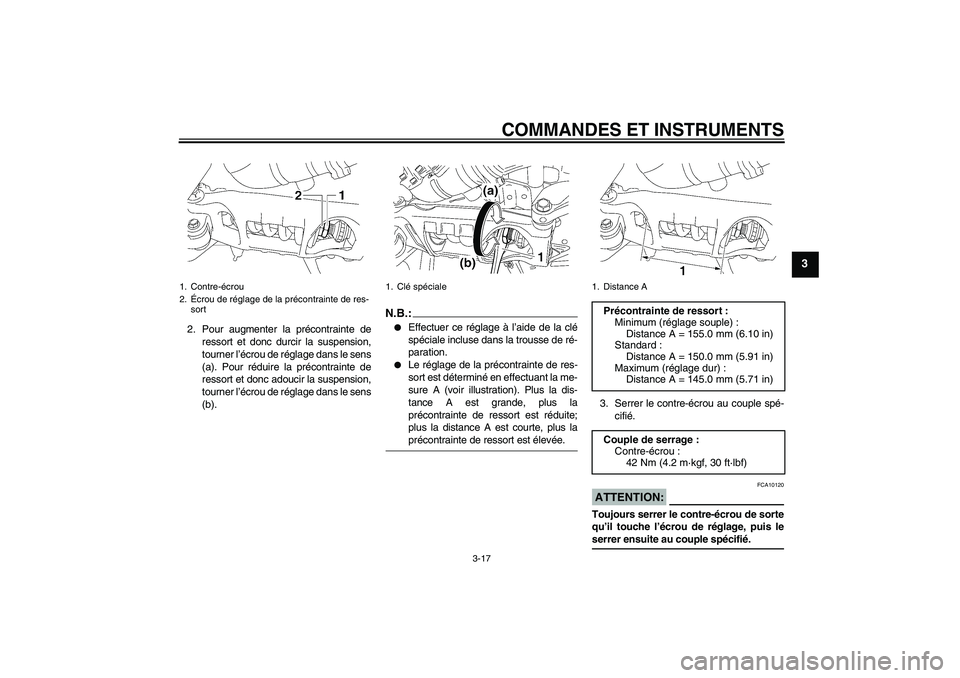 YAMAHA MT-01 2006  Notices Demploi (in French) COMMANDES ET INSTRUMENTS
3-17
3
2. Pour augmenter la précontrainte de
ressort et donc durcir la suspension,
tourner l’écrou de réglage dans le sens
(a). Pour réduire la précontrainte de
ressort