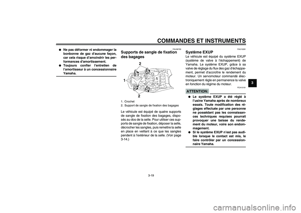 YAMAHA MT-01 2006  Notices Demploi (in French) COMMANDES ET INSTRUMENTS
3-19
3

Ne pas déformer ni endommager la
bonbonne de gaz d’aucune façon,
car cela risque d’amoindrir les per-
formances d’amortissement.

Toujours confier l’entret