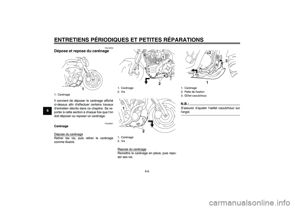 YAMAHA MT-01 2006  Notices Demploi (in French) ENTRETIENS PÉRIODIQUES ET PETITES RÉPARATIONS
6-6
6
FAU18760
Dépose et repose du carénage Il convient de déposer le carénage affiché
ci-dessus afin d’effectuer certains travaux
d’entretien 