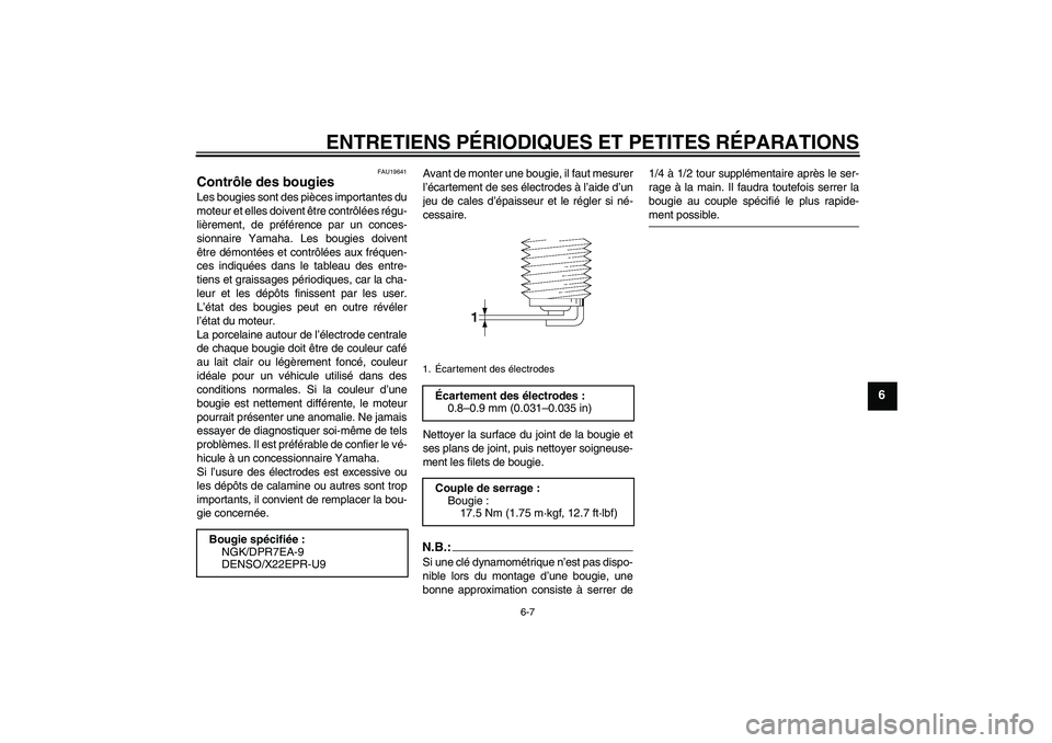 YAMAHA MT-01 2006  Notices Demploi (in French) ENTRETIENS PÉRIODIQUES ET PETITES RÉPARATIONS
6-7
6
FAU19641
Contrôle des bougies Les bougies sont des pièces importantes du
moteur et elles doivent être contrôlées régu-
lièrement, de préf