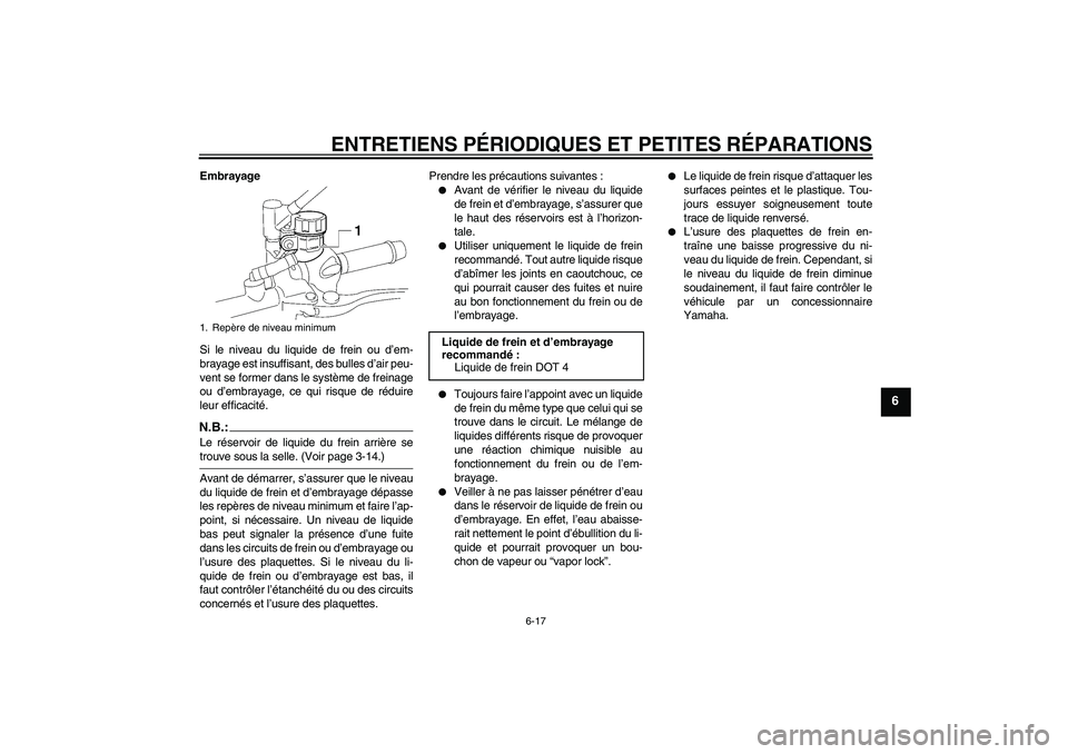 YAMAHA MT-01 2006  Notices Demploi (in French) ENTRETIENS PÉRIODIQUES ET PETITES RÉPARATIONS
6-17
6
Embrayage
Si le niveau du liquide de frein ou d’em-
brayage est insuffisant, des bulles d’air peu-
vent se former dans le système de freinag