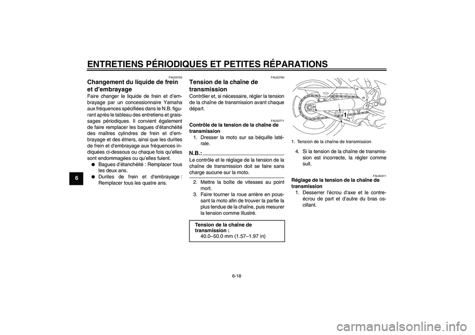 YAMAHA MT-01 2006  Notices Demploi (in French) ENTRETIENS PÉRIODIQUES ET PETITES RÉPARATIONS
6-18
6
FAU22750
Changement du liquide de frein 
et d’embrayage Faire changer le liquide de frein et d’em-
brayage par un concessionnaire Yamaha
aux 