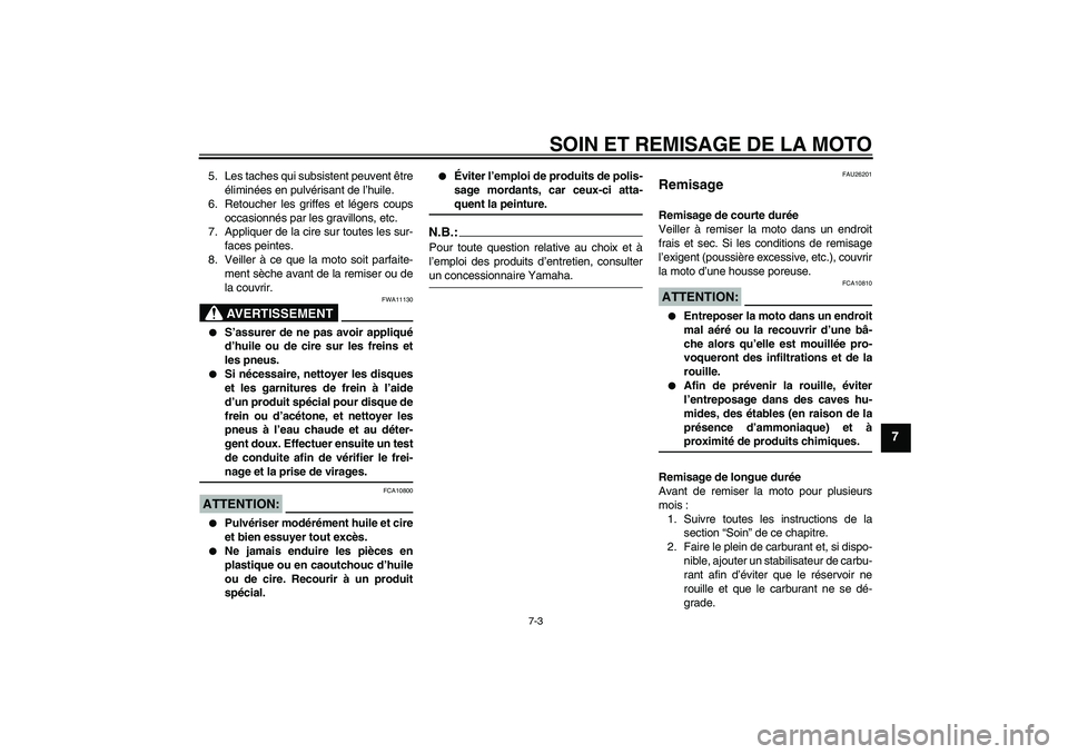 YAMAHA MT-01 2006 Notices Demploi (in French) SOIN ET REMISAGE DE LA MOTO
7-3
7
5. Les taches qui subsistent peuvent être
éliminées en pulvérisant de l’huile.
6. Retoucher les griffes et légers coups
occasionnés par les gravillons, etc.
7 YAMAHA MT-01 2006 Notices Demploi (in French) SOIN ET REMISAGE DE LA MOTO
7-3
7
5. Les taches qui subsistent peuvent être
éliminées en pulvérisant de l’huile.
6. Retoucher les griffes et légers coups
occasionnés par les gravillons, etc.
7