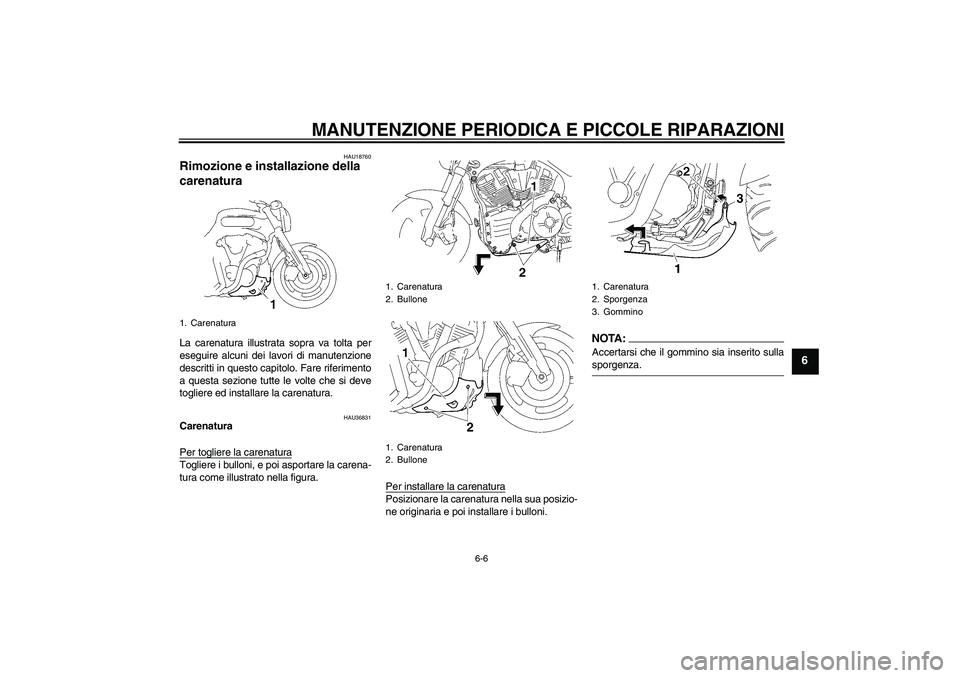 YAMAHA MT-01 2006  Manuale duso (in Italian) MANUTENZIONE PERIODICA E PICCOLE RIPARAZIONI
6-6
6
HAU18760
Rimozione e installazione della 
carenatura La carenatura illustrata sopra va tolta per
eseguire alcuni dei lavori di manutenzione
descritti