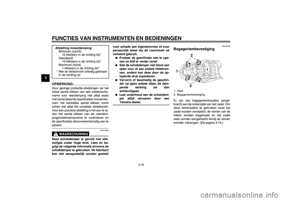 YAMAHA MT-01 2006  Instructieboekje (in Dutch) FUNCTIES VAN INSTRUMENTEN EN BEDIENINGEN
3-18
3
OPMERKING:Door geringe productie-afwijkingen zal het
totaal aantal klikken van een instelmecha-
nisme voor veerdemping niet altijd exact
met bovenstaand