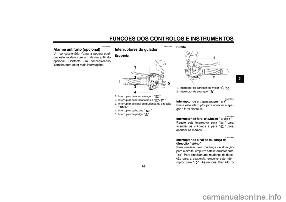 YAMAHA MT-01 2006 Manual de utilização (in Portuguese) FUNÇÕES DOS CONTROLOS E INSTRUMENTOS
3-9
3
PAU12331
Alarme antifurto (opcional) Um concessionário Yamaha poderá equi-
par este modelo com um alarme antifurto
opcional. Contacte um concessionário
YAMAHA MT-01 2006 Manual de utilização (in Portuguese) FUNÇÕES DOS CONTROLOS E INSTRUMENTOS
3-9
3
PAU12331
Alarme antifurto (opcional) Um concessionário Yamaha poderá equi-
par este modelo com um alarme antifurto
opcional. Contacte um concessionário