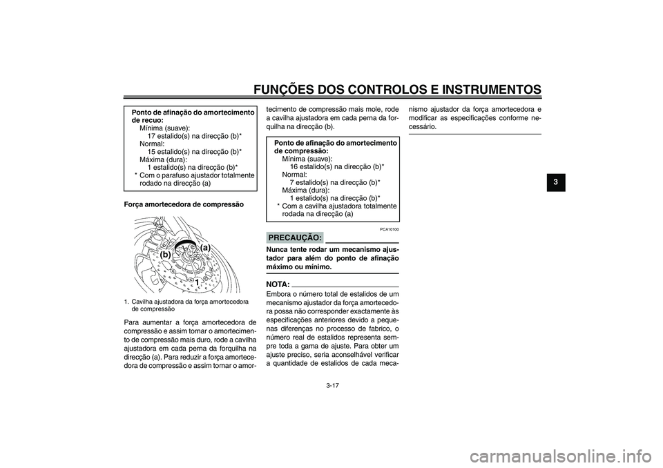 YAMAHA MT-01 2006 Manual de utilização (in Portuguese) FUNÇÕES DOS CONTROLOS E INSTRUMENTOS
3-17
3
Força amortecedora de compressão
Para aumentar a força amortecedora de
compressão e assim tornar o amortecimen-
to de compressão mais duro, rode a ca YAMAHA MT-01 2006 Manual de utilização (in Portuguese) FUNÇÕES DOS CONTROLOS E INSTRUMENTOS
3-17
3
Força amortecedora de compressão
Para aumentar a força amortecedora de
compressão e assim tornar o amortecimen-
to de compressão mais duro, rode a ca