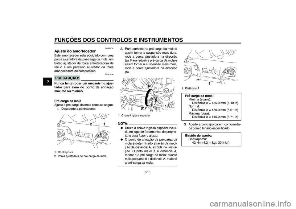 YAMAHA MT-01 2006 Manual de utilização (in Portuguese) FUNÇÕES DOS CONTROLOS E INSTRUMENTOS
3-18
3
PAU36752
Ajuste do amortecedor Este amortecedor está equipado com uma
porca ajustadora da pré-carga da mola, um
botão ajustador da força amortecedora YAMAHA MT-01 2006 Manual de utilização (in Portuguese) FUNÇÕES DOS CONTROLOS E INSTRUMENTOS
3-18
3
PAU36752
Ajuste do amortecedor Este amortecedor está equipado com uma
porca ajustadora da pré-carga da mola, um
botão ajustador da força amortecedora