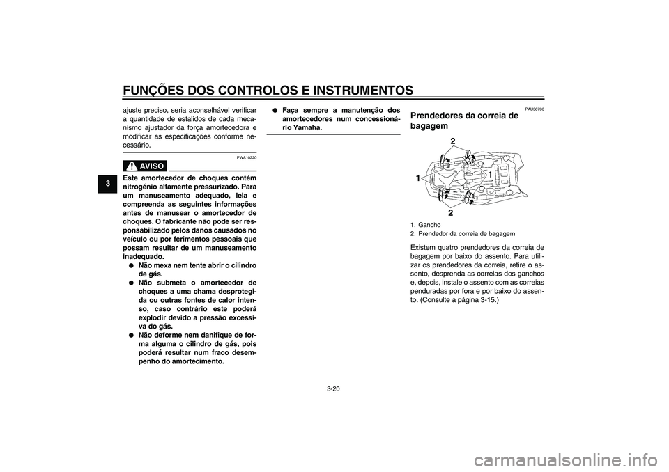 YAMAHA MT-01 2006 Manual de utilização (in Portuguese) FUNÇÕES DOS CONTROLOS E INSTRUMENTOS
3-20
3
ajuste preciso, seria aconselhável verificar
a quantidade de estalidos de cada meca-
nismo ajustador da força amortecedora e
modificar as especificaçõ YAMAHA MT-01 2006 Manual de utilização (in Portuguese) FUNÇÕES DOS CONTROLOS E INSTRUMENTOS
3-20
3
ajuste preciso, seria aconselhável verificar
a quantidade de estalidos de cada meca-
nismo ajustador da força amortecedora e
modificar as especificaçõ