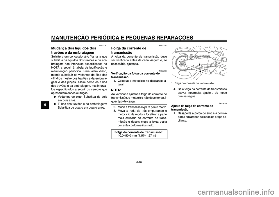 YAMAHA MT-01 2006 Manual de utilização (in Portuguese) MANUTENÇÃO PERIÓDICA E PEQUENAS REPARAÇÕES
6-18
6
PAU22750
Mudança dos líquidos dos
travões e da embraiagem Solicite a um concessionário Yamaha que
substitua os líquidos dos travões e da e YAMAHA MT-01 2006 Manual de utilização (in Portuguese) MANUTENÇÃO PERIÓDICA E PEQUENAS REPARAÇÕES
6-18
6
PAU22750
Mudança dos líquidos dos
travões e da embraiagem Solicite a um concessionário Yamaha que
substitua os líquidos dos travões e da e