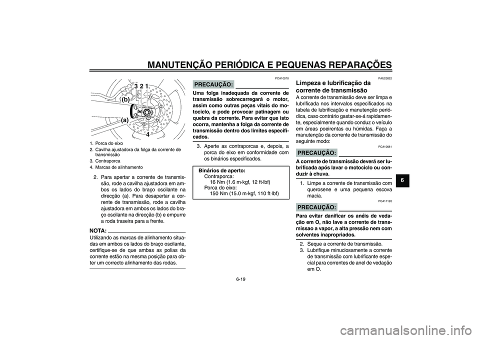 YAMAHA MT-01 2006 Manual de utilização (in Portuguese) MANUTENÇÃO PERIÓDICA E PEQUENAS REPARAÇÕES
6-19
6
2. Para apertar a corrente de transmis-
são, rode a cavilha ajustadora em am-
bos os lados do braço oscilante na
direcção (a). Para desaperta YAMAHA MT-01 2006 Manual de utilização (in Portuguese) MANUTENÇÃO PERIÓDICA E PEQUENAS REPARAÇÕES
6-19
6
2. Para apertar a corrente de transmis-
são, rode a cavilha ajustadora em am-
bos os lados do braço oscilante na
direcção (a). Para desaperta