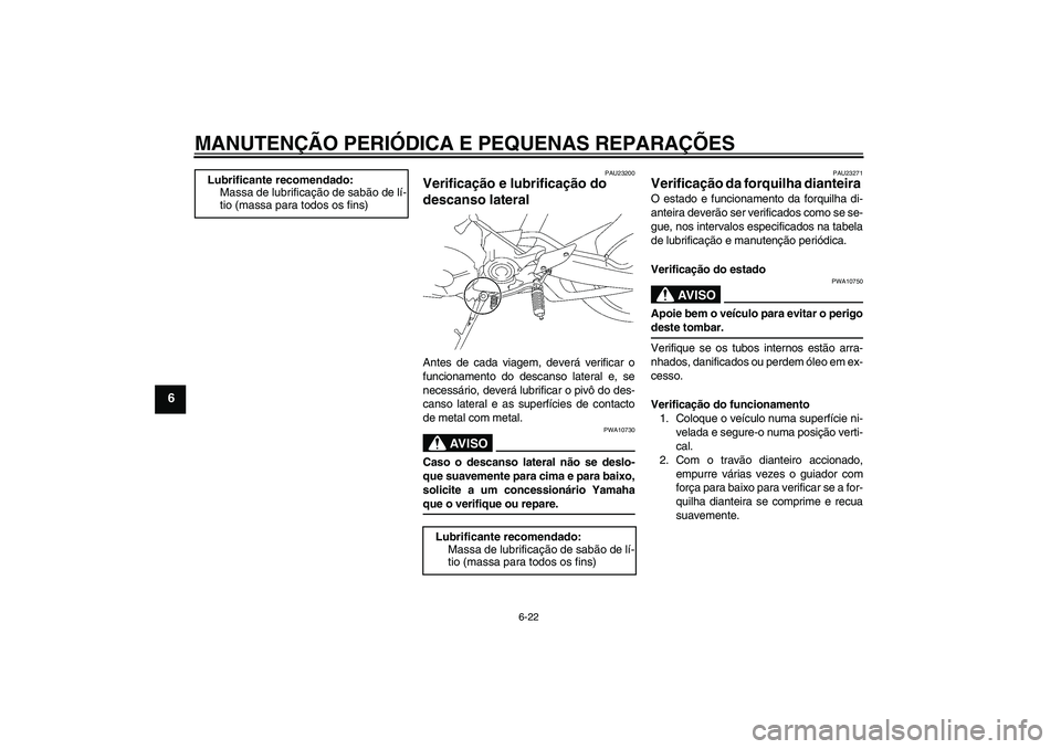 YAMAHA MT-01 2006 Manual de utilização (in Portuguese) MANUTENÇÃO PERIÓDICA E PEQUENAS REPARAÇÕES
6-22
6
PAU23200
Verificação e lubrificação do
descanso lateral Antes de cada viagem, deverá verificar o
funcionamento do descanso lateral e, se
ne YAMAHA MT-01 2006 Manual de utilização (in Portuguese) MANUTENÇÃO PERIÓDICA E PEQUENAS REPARAÇÕES
6-22
6
PAU23200
Verificação e lubrificação do
descanso lateral Antes de cada viagem, deverá verificar o
funcionamento do descanso lateral e, se
ne