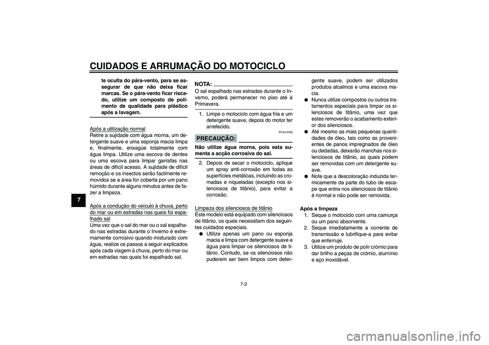 YAMAHA MT-01 2006 Manual de utilização (in Portuguese) CUIDADOS E ARRUMAÇÃO DO MOTOCICLO
7-2
7
te oculta do pára-vento, para se as-
segurar de que não deixa ficar
marcas. Se o pára-vento ficar risca-
do, utilize um composto de poli-
mento de qualidad YAMAHA MT-01 2006 Manual de utilização (in Portuguese) CUIDADOS E ARRUMAÇÃO DO MOTOCICLO
7-2
7
te oculta do pára-vento, para se as-
segurar de que não deixa ficar
marcas. Se o pára-vento ficar risca-
do, utilize um composto de poli-
mento de qualidad