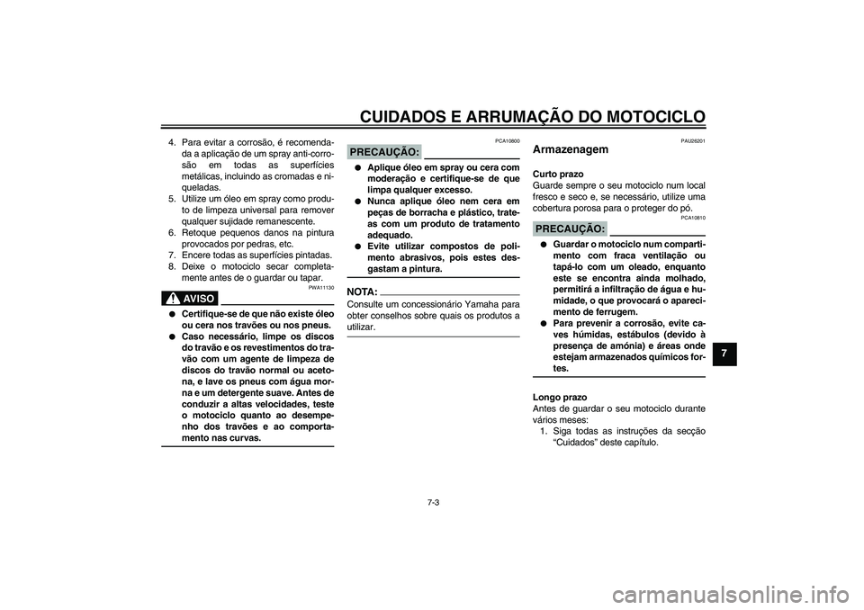 YAMAHA MT-01 2006 Manual de utilização (in Portuguese) CUIDADOS E ARRUMAÇÃO DO MOTOCICLO
7-3
7
4. Para evitar a corrosão, é recomenda-
da a aplicação de um spray anti-corro-
são em todas as superfícies
metálicas, incluindo as cromadas e ni-
quela YAMAHA MT-01 2006 Manual de utilização (in Portuguese) CUIDADOS E ARRUMAÇÃO DO MOTOCICLO
7-3
7
4. Para evitar a corrosão, é recomenda-
da a aplicação de um spray anti-corro-
são em todas as superfícies
metálicas, incluindo as cromadas e ni-
quela