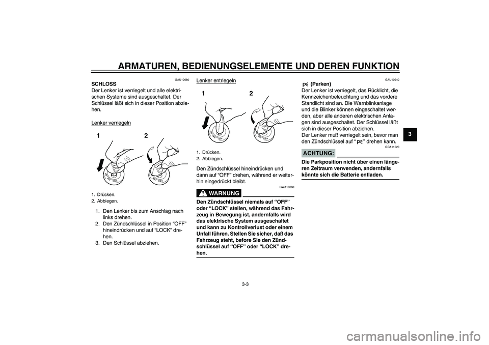 YAMAHA MT-01 2005  Betriebsanleitungen (in German) ARMATUREN, BEDIENUNGSELEMENTE UND DEREN FUNKTION
3-3
3
GAU10680
SCHLOSS
Der Lenker ist verriegelt und alle elektri-
schen Systeme sind ausgeschaltet. Der 
Schlüssel läßt sich in dieser Position abz