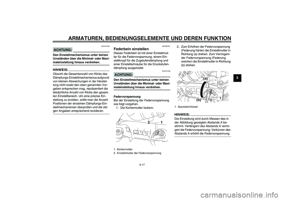 YAMAHA MT-01 2005  Betriebsanleitungen (in German) ARMATUREN, BEDIENUNGSELEMENTE UND DEREN FUNKTION
3-17
3
ACHTUNG:
GCA10100
Den Einstellmechanismus unter keinen 
Umständen über die Minimal- oder Maxi-maleinstellung hinaus verdrehen.HINWEIS:Obwohl d
