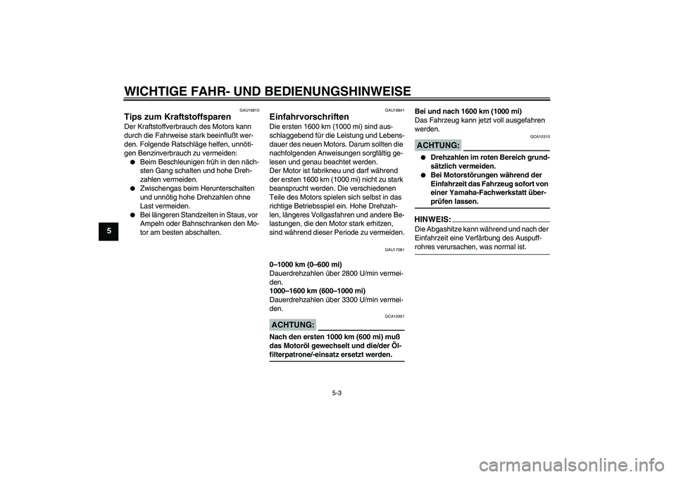 YAMAHA MT-01 2005  Betriebsanleitungen (in German) WICHTIGE FAHR- UND BEDIENUNGSHINWEISE
5-3
5
GAU16810
Tips zum Kraftstoffsparen Der Kraftstoffverbrauch des Motors kann 
durch die Fahrweise stark beeinflußt wer-
den. Folgende Ratschläge helfen, unn